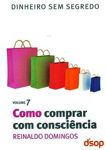 Como Comprar Com Consciência - Dinheiro Sem Segredo - Volume 7