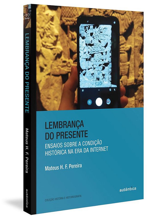 Lembrança Do Presente Ensaios Sobre A Condição Histórica Na Era Da Internet