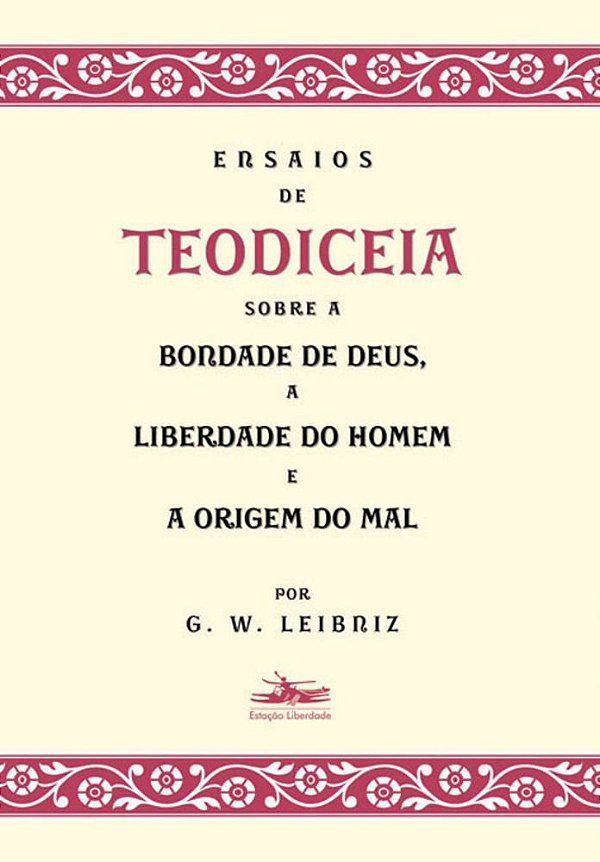 Ensaios De Teodiceia Sobre A Bondade De Deus, A Liberdade Do Homem E A Origem Do Mal