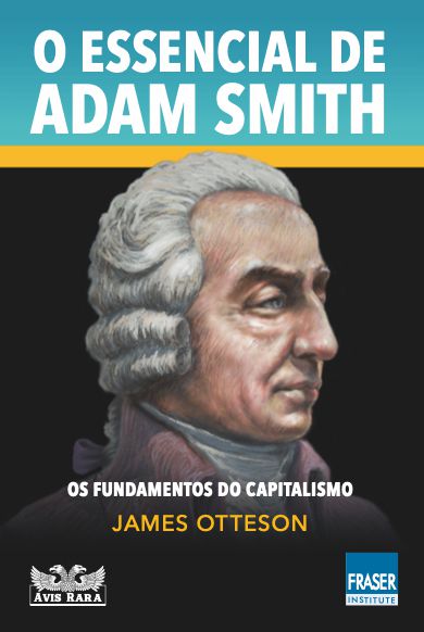 O Essencial De Adam Smith Os Fundamentos Do Capitalismo