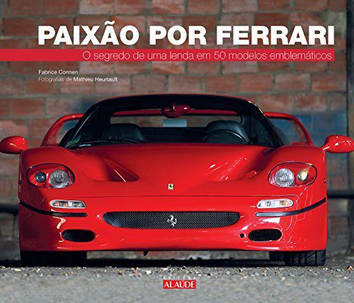 Paixão Por Ferrari O Segredo De Uma Lenda Em 50 Modelos Emblemáticos