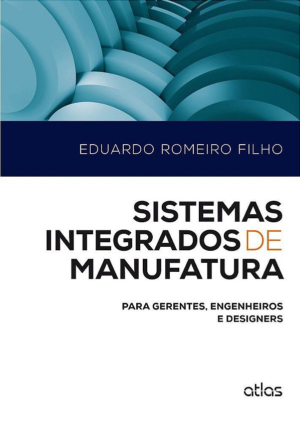 Sistemas Integrados De Manufatura: Para Gerentes, Engenheiros E Designers