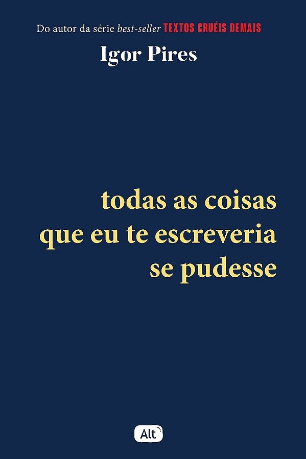 Todas as coisas que eu te escreveria se pudesse - Textos Cruéis Demais, de Igor Pires