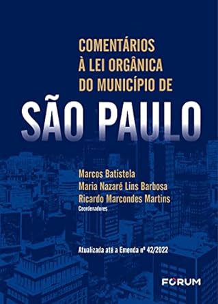LIVRO DIGITAL: COMENTÁRIOS À LEI ORGÂNICA DO MUNICÍPIO DE SÃO PAULO - ATUALIZADA ATÉ A EMENDA Nº 42/2022
