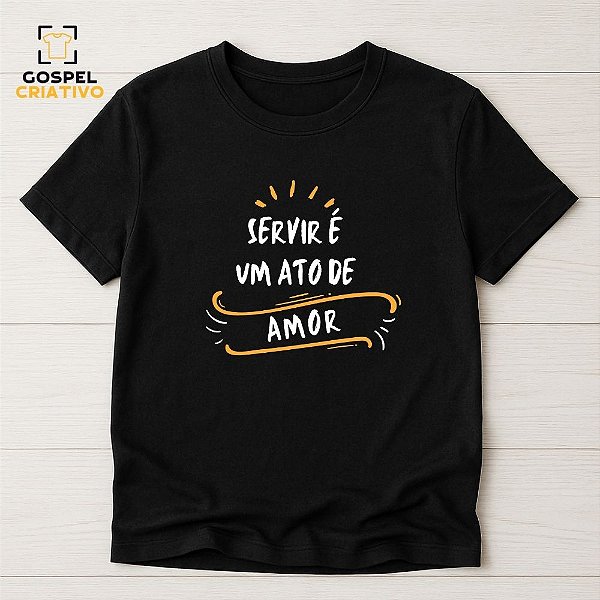 Camiseta Para Voluntário Na Igreja Servir é um Ato de Amor