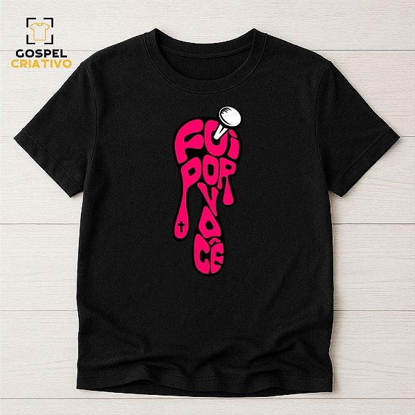 Camiseta Cristã Evangélica Foi Por Você