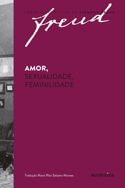 FREUD - AMOR, SEXUALIDADE, FEMINILIDADE