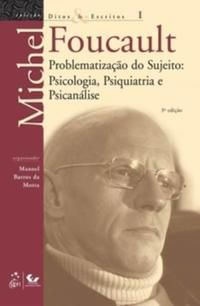 DITOS E ESCRITOS - VOL. I - PROBLEMATIZAÇÃO DO SUJEITO - PSICOLOGIA, PSIQUIATRIA E PSICANÁLISE
