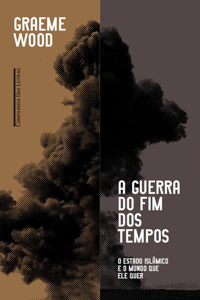 A GUERRA DO FIM DOS TEMPOS - O ESTADO ISLÂMICO E O MUNDO QUE ELE QUER