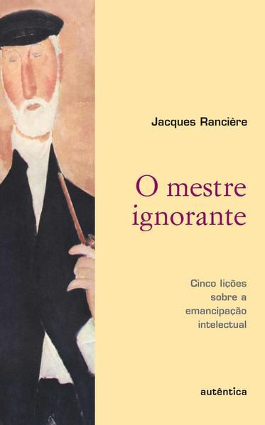 O MESTRE IGNORANTE - CINCO LIÇÕES SOBRE A EMANCIPAÇÃO INTELECTUAL