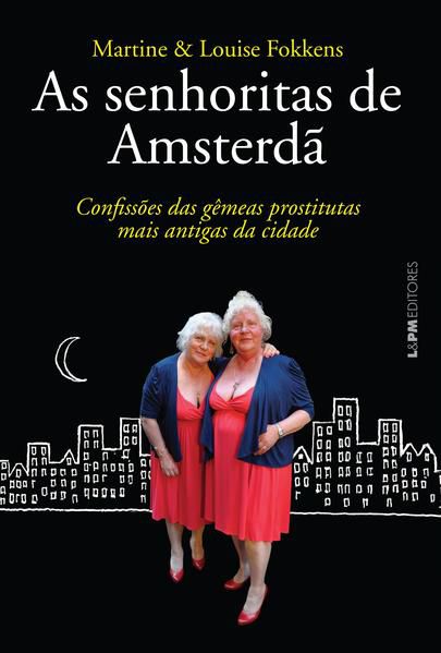 AS SENHORITAS DE AMSTERDÃ: CONFISSÕES DAS GÊMEAS PROSTITUTAS MAIS ANTIGAS DA CIDADE