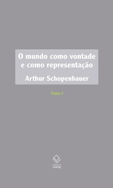 O MUNDO COMO VONTADE E COMO REPRESENTAÇÃO - TOMO I - 2ª EDIÇÃO