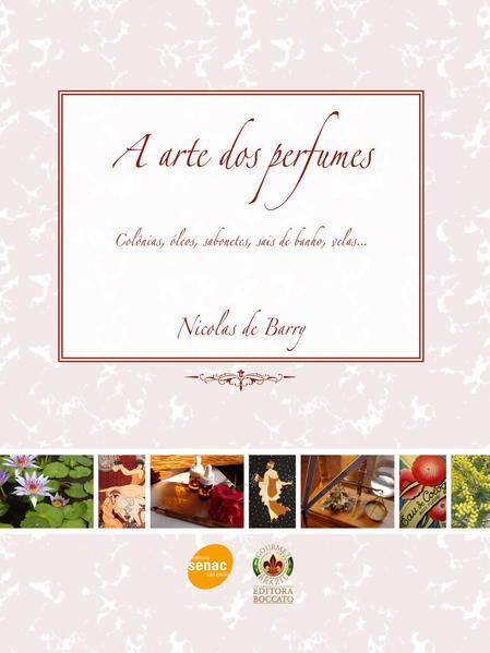 A ARTE DOS PERFUMES : COLÔNIAS, ÓLEOS, SABONETES, SAIS DE BANHO, VELAS...