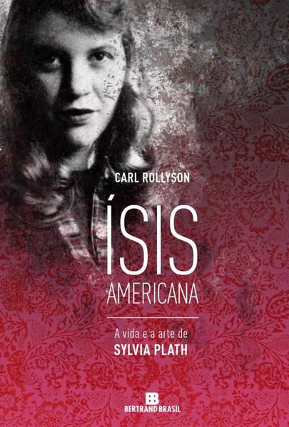 ÍSIS AMERICANA: A VIDA E A ARTE DE SYLVIA PLATH