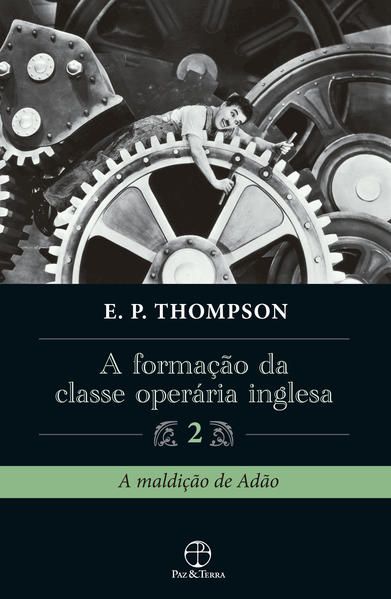 A FORMAÇÃO DA CLASSE OPERÁRIA INGLESA (VOL. 2)
