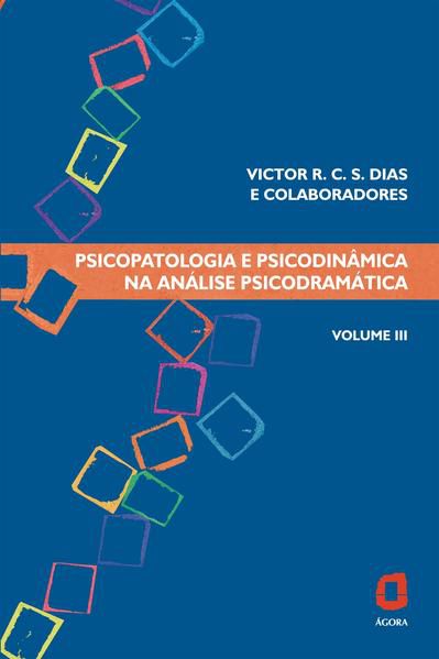 PSICOPATOLOGIA E PSICODINÂMICA NA ANÁLISE PSICODRAMÁTICA - VOLUME III - VOL. 3