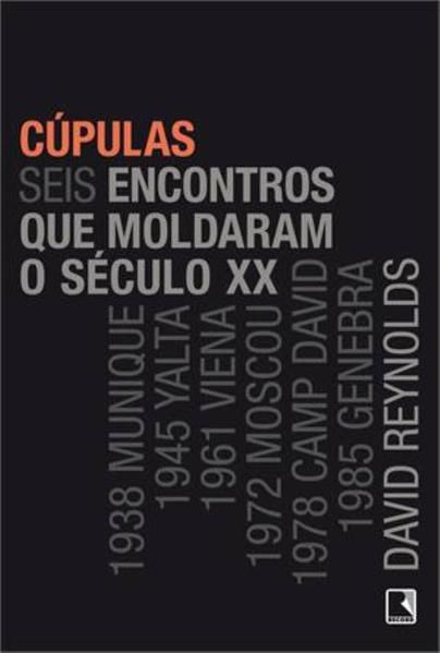 CÚPULAS: SEIS ENCONTROS QUE MOLDARAM O SÉCULO XX