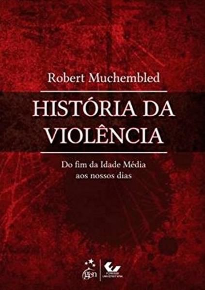 HISTÓRIA DA VIOLÊNCIA - DO FIM DA IDADE MÉDIA AOS NOSSOS DIAS