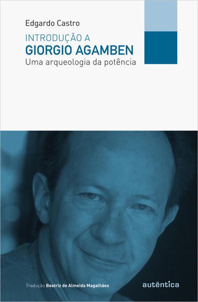 INTRODUÇÃO A GIORGIO AGAMBEN - UMA ARQUEOLOGIA DA POTÊNCIA