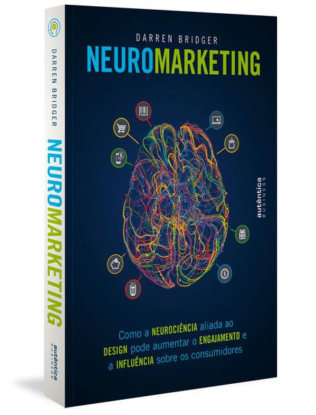 NEUROMARKETING: COMO A NEUROCIÊNCIA ALIADA AO DESIGN PODE AUMENTAR O ENGAJAMENTO E A INFLUÊNCIA SOBR