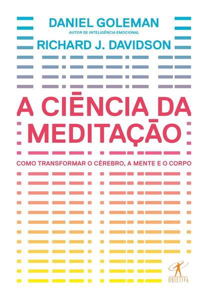 A CIÊNCIA DA MEDITAÇÃO - COMO TRANSFORMAR O CÉREBRO, A MENTE E O CORPO