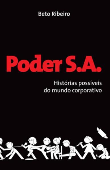 PODER S.A : HISTÓRIAS POSSÍVEIS DO MUNDO CORPORATIVO