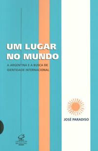 UM LUGAR NO MUNDO: A ARGENTINA E A BUSCA DE UMA IDENTIDADE INTERNACIONAL