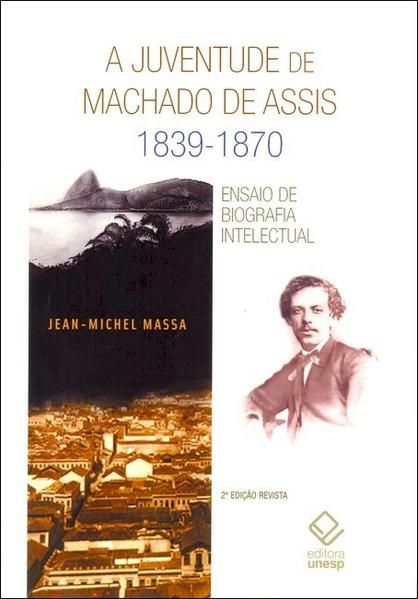 A JUVENTUDE DE MACHADO DE ASSIS 1839-1870 - 2ª EDIÇÃO