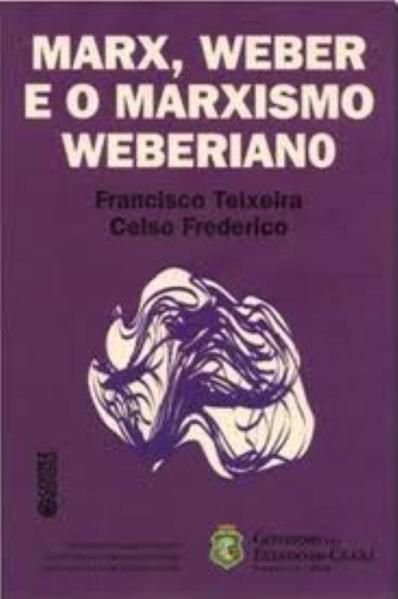 MARX, WEBER E O MARXISMO WEBERIANO