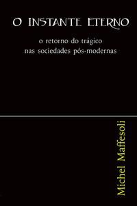 O INSTANTE ETERNO : O RETORNO DO TRÁGICO NAS SOCIEDADES PÓS-MODERNAS