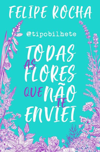 TODAS AS FLORES QUE NÃO TE ENVIEI