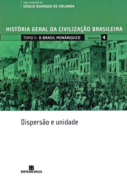 HGCB - VOL. 4 - O BRASIL MONÁRQUICO: DISPERSÃO E UNIDADE - VOL. 4