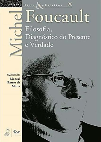 DITOS E ESCRITOS - VOL. X - FILOSOFIA, DIAGNÓSTICO DO PRESENTE E VERDADE