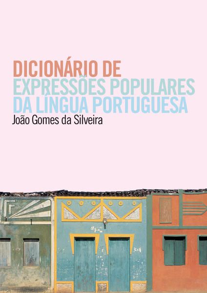 DICIONÁRIO DE EXPRESSÕES POPULARES DA LÍNGUA PORTUGUESA