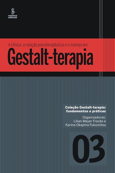 A CLÍNICA, A RELAÇÃO PSICOTERAPÊUTICA E O MANEJO EM GESTALT-TERAPIA - VOL. 3