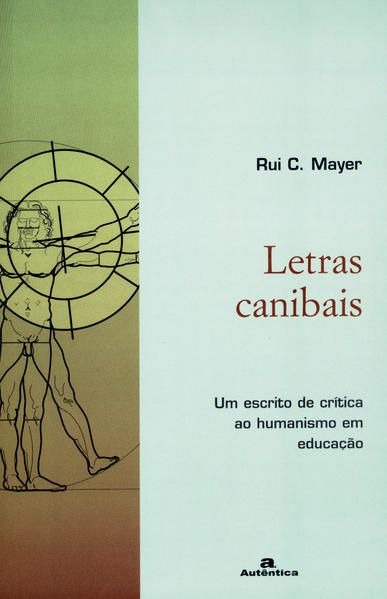 LETRAS CANIBAIS - UM ESCRITO DE CRÍTICA AO HUMANISMO EM EDUCAÇÃO