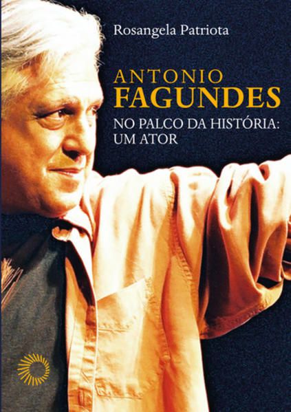 ANTÔNIO FAGUNDES NO PALCO DA HISTORIA: UM ATOR