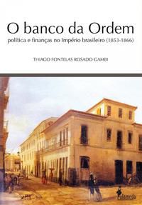 O BANCO DA ORDEM - POLÍTICA E FINANÇAS NO IMPÉRIO BRASILEIRO (1853-1866)