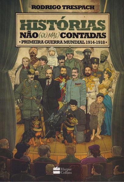 HISTÓRIAS NÃO (OU MAL) CONTADAS : PRIMEIRA GUERRA MUNDIAL