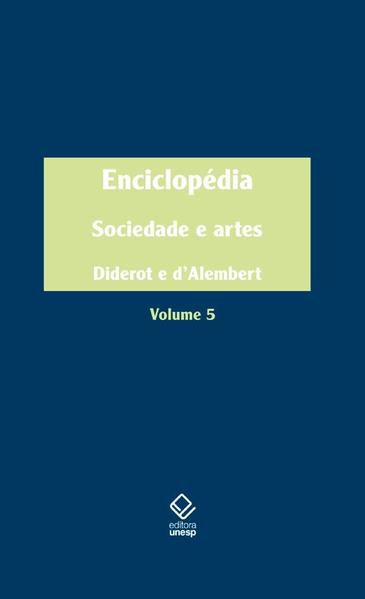 ENCICLOPÉDIA, OU DICIONÁRIO RAZOADO DAS CIÊNCIAS, DAS ARTES E DOS OFÍCIOS - VOL. 5