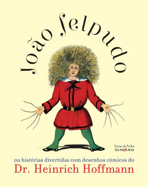 JOÃO FELPUDO OU HISTÓRIAS DIVERTIDAS COM DESENHOS CÔMICOS DO DR. HEINRICH HOFFMANN