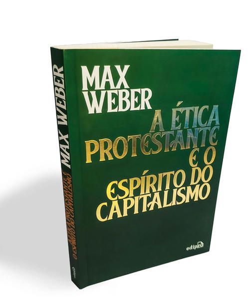 A ÉTICA PROTESTANTE E O ESPÍRITO DO CAPITALISMO