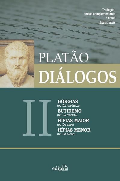 DIÁLOGOS II - GÓRGIAS (OU DA RETÓRICA), EUTIDEMO (OU DA DISPUTA), HÍPIAS MAIOR (OU DO BELO) E HÍPIAS