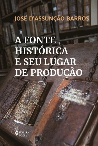 A FONTE HISTÓRICA E SEU LUGAR DE PRODUÇÃO