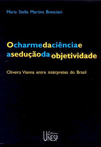O CHARME DA CIÊNCIA E A SEDUÇÃO DA OBJETIVIDADE - 2ª EDIÇÃO