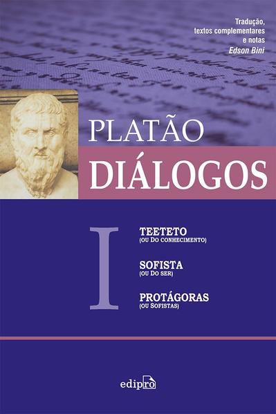 DIÁLOGOS I - TEETETO (OU DO CONHECIMENTO), SOFISTA (OU DO SER), PROTÁGORAS (OU SOFISTAS)