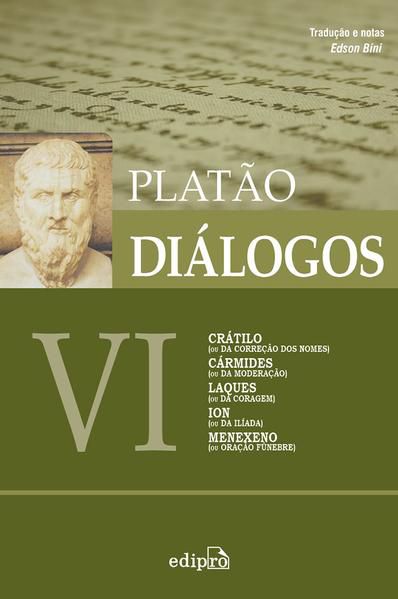 DIÁLOGOS VI - CRÁTILO (OU DA CORREÇÃO DOS NOMES), CÁRMIDES (OU DA MODERAÇÃO), LAQUES (OU DA CORAGEM)