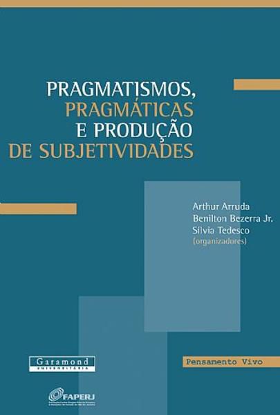 PRAGMATISMOS, PRAGMÁTICAS E PRODUÇÃO DE SUBJETIVIDADE