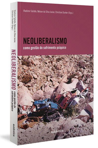 NEOLIBERALISMO COMO GESTÃO DO SOFRIMENTO PSÍQUICO (FINALISTA JABUTI 2022)