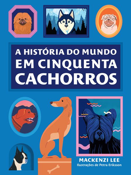 A HISTÓRIA DO MUNDO EM CINQUENTA CACHORROS